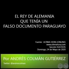 EL REY DE ALEMANIA QUE TENÍA UN FALSO DOCUMENTO PARAGUAYO -  Por ANDRÉS COLMÁN GUTIÉRREZ - Domingo, 24 de Mayo de 2020